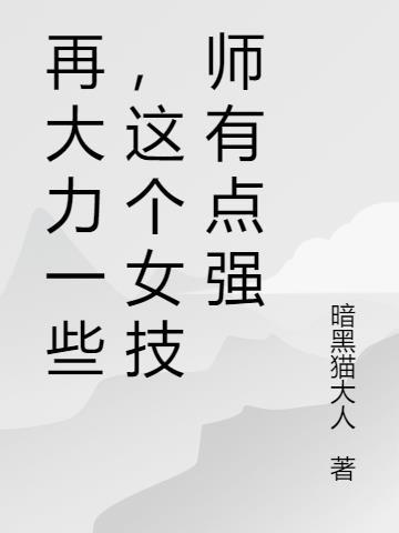 再大力一些,这个女技师有点强