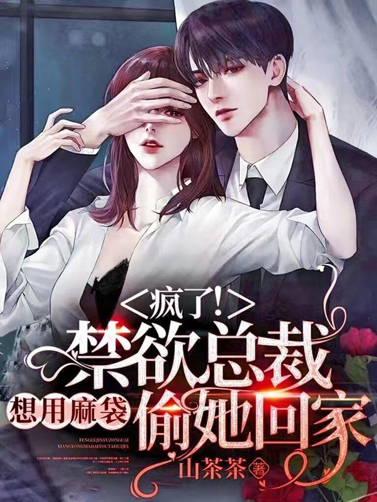 疯了!禁欲总裁想用麻袋偷她回家