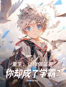 重生猛男系统,你却成了学霸?